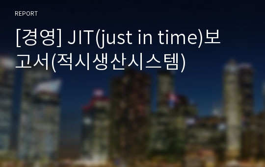 [경영] JIT(just in time)보고서(적시생산시스템)