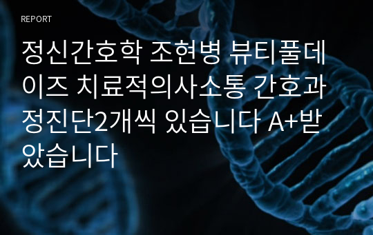 정신간호학 조현병 뷰티풀데이즈 치료적의사소통 간호과정진단2개씩 있습니다 A+받았습니다