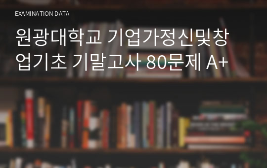 원광대학교 기업가정신및창업기초 기말고사 80문제 A+