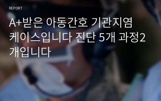 A+받은 아동간호 기관지염 케이스입니다 진단 5개 과정2개입니다