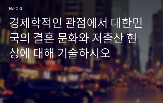 경제학적인 관점에서 대한민국의 결혼 문화와 저출산 현상에 대해 기술하시오