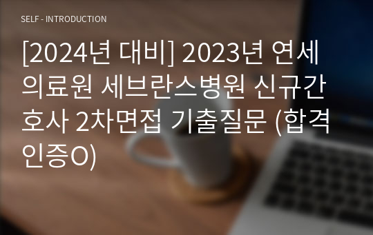 [2024년 대비] 2023년 연세의료원 세브란스병원 신규간호사 2차면접 기출질문 (합격인증O)