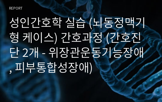 성인간호학 실습 (뇌동정맥기형 케이스) 간호과정 (간호진단 2개 - 위장관운동기능장애, 피부통합성장애)