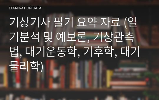 기상기사 필기 요약 자료 (일기분석 및 예보론, 기상관측법, 대기운동학, 기후학, 대기물리학)