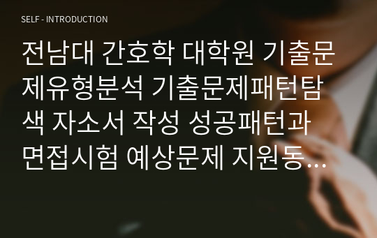 전남대 간호학 대학원 기출문제유형분석 기출문제패턴탐색 자소서 작성 성공패턴과 면접시험 예상문제 지원동기작성요령