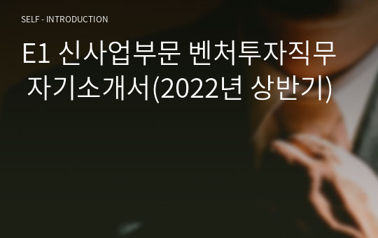 E1 신사업부문 벤처투자직무 자기소개서(2022년 상반기)