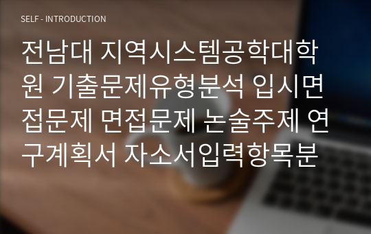 전남대 지역시스템공학대학원 기출문제유형분석 입시면접문제 면접문제 논술주제 연구계획서 자소서입력항목분석