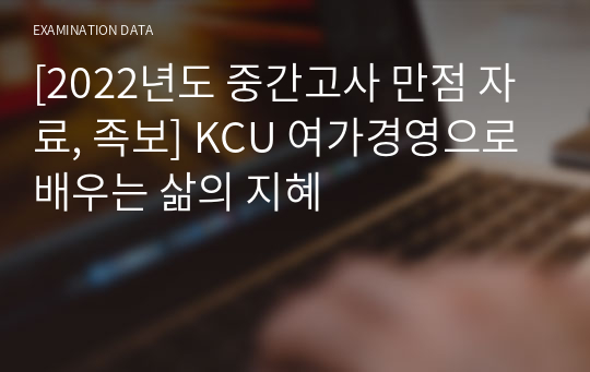 [2022년도 중간고사 만점 자료, 족보] KCU 여가경영으로 배우는 삶의 지혜