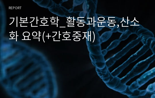 기본간호학_활동과운동,산소화 요약(+간호중재)