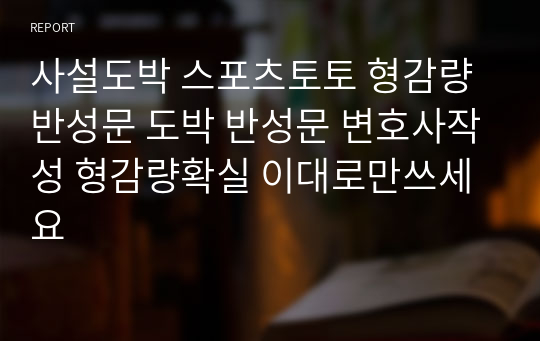 사설도박 스포츠토토 형감량 반성문 도박 반성문 변호사작성 형감량확실 이대로만쓰세요