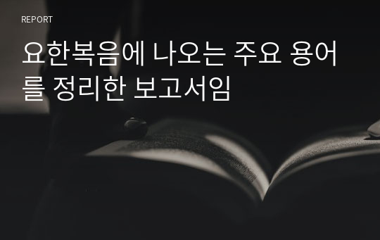 요한복음에 나오는 주요 용어를 정리한 보고서임