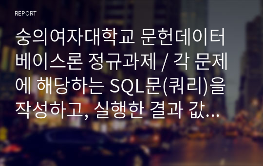 숭의여자대학교 문헌데이터베이스론 정규과제 / 각 문제에 해당하는 SQL문(쿼리)을 작성하고, 실행한 결과 값을 캡쳐