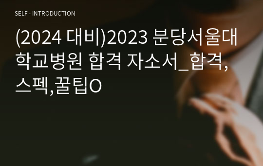 (2024 대비)2023 분당서울대학교병원 합격 자소서_합격,스펙,꿀팁O