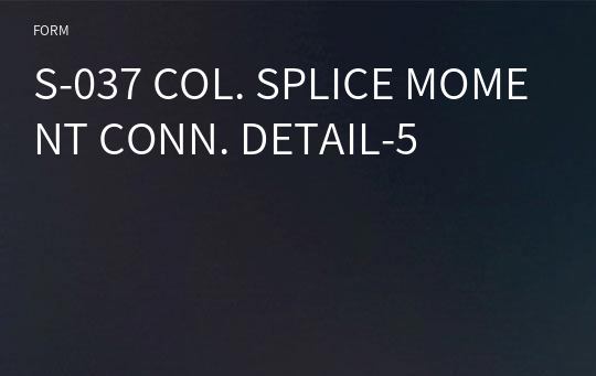 S-037 COL. SPLICE MOMENT CONN. DETAIL-5