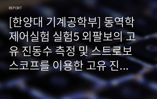 [한양대 기계공학부] 동역학제어실험 실험5 외팔보의 고유 진동수 측정 및 스트로보스코프를 이용한 고유 진동 모우드의 가시화 A+ 자료