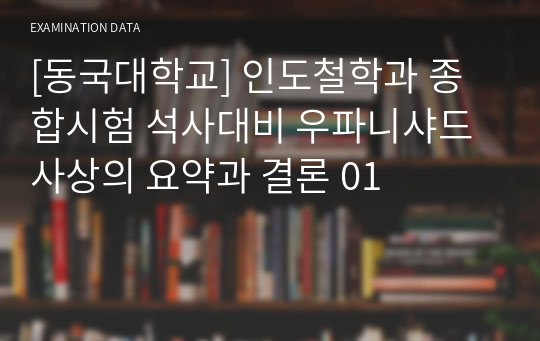 [동국대학교] 인도철학과 종합시험 석사대비 우파니샤드사상의 요약과 결론 01