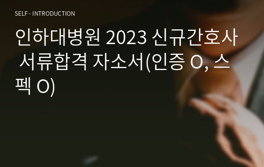 인하대병원 2023 신규간호사 서류합격 자소서(인증 O, 스펙 O)