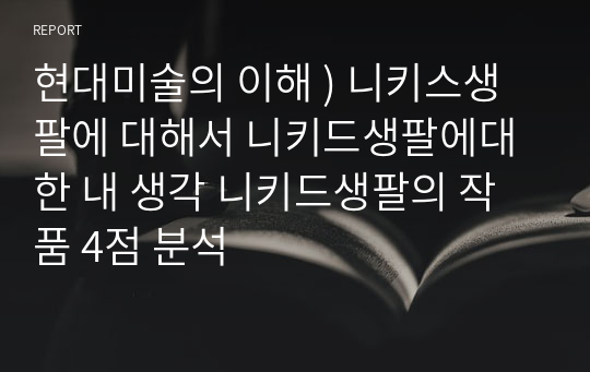 현대미술의 이해 ) 니키스생팔에 대해서 니키드생팔에대한 내 생각 니키드생팔의 작품 4점 분석