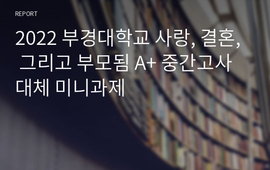 2022 부경대학교 사랑, 결혼, 그리고 부모됨 A+ 중간고사 대체 미니과제