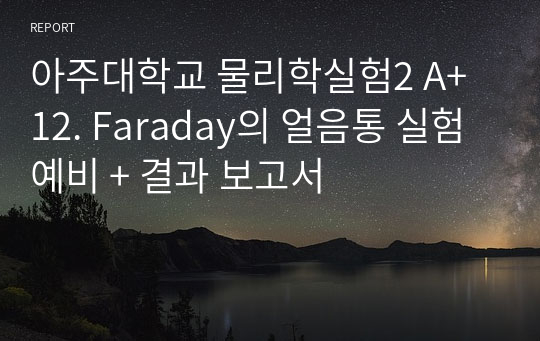 아주대학교 물리학실험2 A+ 12. Faraday의 얼음통 실험 예비 + 결과 보고서