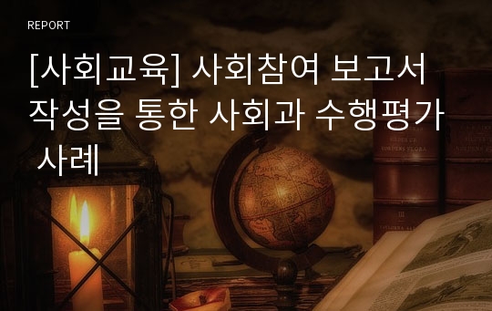 [사회교육] 사회참여 보고서 작성을 통한 사회과 수행평가 사례