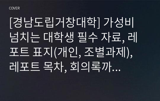 [경남도립거창대학] 가성비 넘치는 대학생 필수 자료, 레포트 표지(개인, 조별과제), 레포트 목차, 회의록까지 드립니다. [경남도립거창대학교, 경남도립거창대, 거창대, 거창대학, 표지, 레포트, 레포트 표지, 목차, 회의록, 보고서, 양식, 리포트]