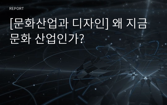 [문화산업과 디자인] 왜 지금 문화 산업인가?