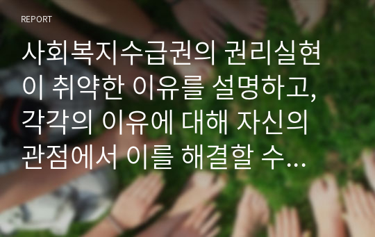 사회복지수급권의 권리실현이 취약한 이유를 설명하고, 각각의 이유에 대해 자신의 관점에서 이를 해결할 수 있는 방안을 제시하시오