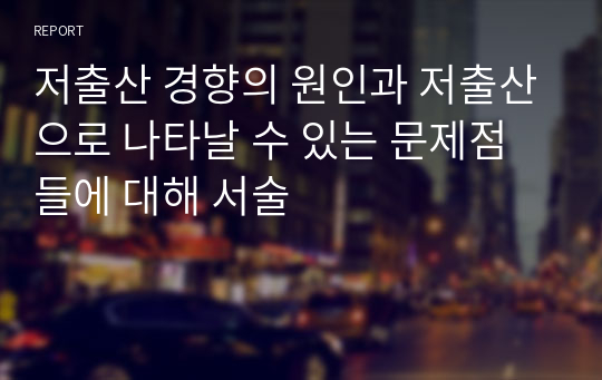 저출산 경향의 원인과 저출산으로 나타날 수 있는 문제점들에 대해 서술