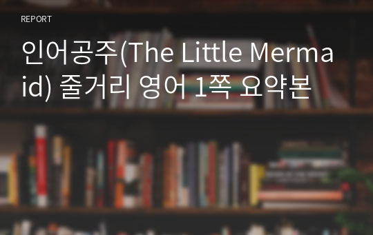 인어공주(The Little Mermaid) 줄거리 영어 1쪽 요약본