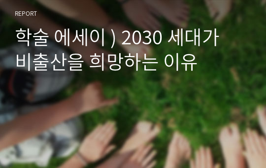 학술 에세이 ) 2030 세대가 비출산을 희망하는 이유