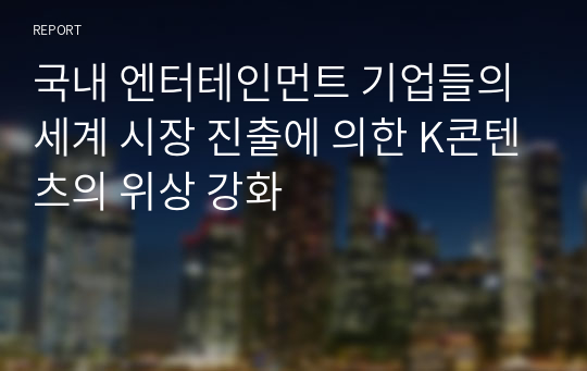 국내 엔터테인먼트 기업들의 세계 시장 진출에 의한 K콘텐츠의 위상 강화