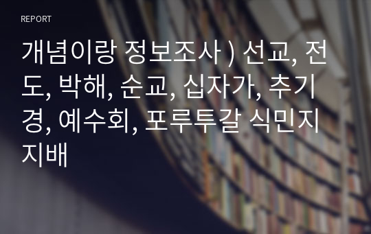 개념이랑 정보조사 ) 선교, 전도, 박해, 순교, 십자가, 추기경, 예수회, 포루투갈 식민지 지배