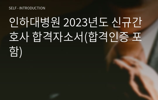 인하대병원 2023년도 신규간호사 합격자소서(합격인증 포함)