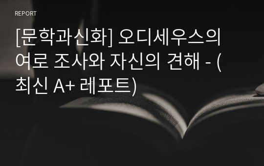 [문학과신화] 오디세우스의 여로 조사와 자신의 견해 - (최신 A+ 레포트)