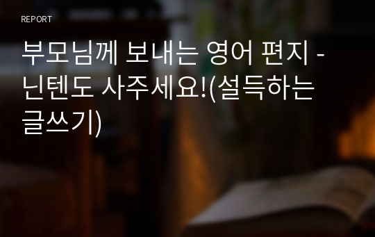 부모님께 보내는 영어 편지 - 닌텐도 사주세요!(설득하는 글쓰기)