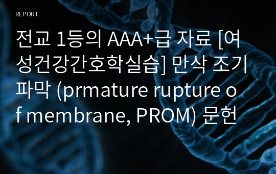 전교 1등의 AAA+급 자료 [여성건강간호학실습] 만삭 조기파막 (prmature rupture of membrane, PROM) 문헌고찰, 간호과정 2개 - 자궁수축과 관련된 급성통증, 조기 파막과 관련된 감염 위험성