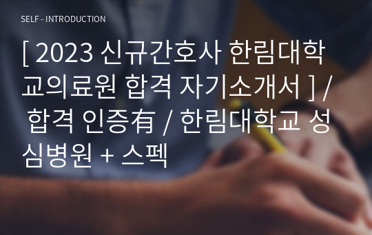 [ 2023 신규간호사 한림대학교의료원 합격 자기소개서 ] / 합격 인증有 / 한림대학교 성심병원 + 스펙