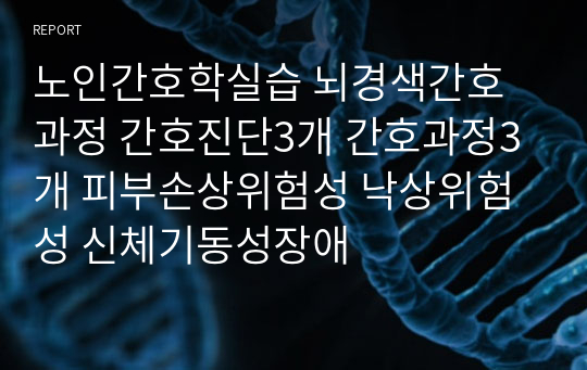 노인간호학실습 뇌경색간호과정 간호진단3개 간호과정3개 피부손상위험성 낙상위험성 신체기동성장애