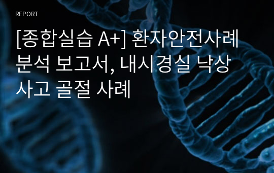 [종합실습 A+] 환자안전사례 분석 보고서, 내시경실 낙상사고 골절 사례