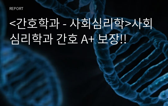 &lt;간호학과 - 사회심리학&gt;사회심리학과 간호 A+ 보장!!