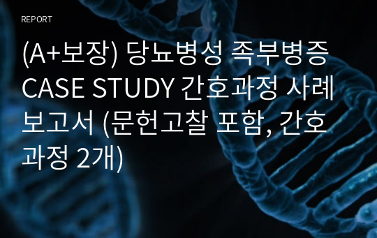 (A+보장) 당뇨병성 족부병증 CASE STUDY 간호과정 사례보고서 (문헌고찰 포함, 간호과정 2개)