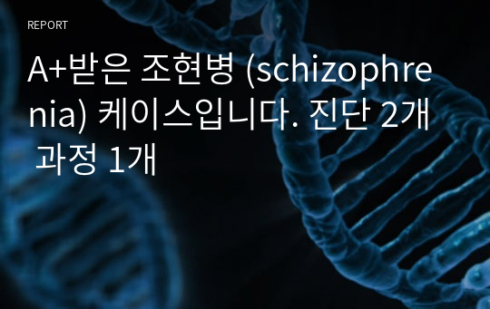 A+받은 조현병 (schizophrenia) 케이스입니다. 진단 2개 과정 1개