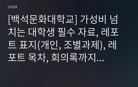 [백석문화대학교] 가성비 넘치는 대학생 필수 자료, 레포트 표지(개인, 조별과제), 레포트 목차, 회의록까지 드립니다.