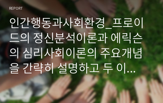 인간행동과사회환경_프로이드의 정신분석이론과 에릭슨의 심리사회이론의 주요개념을 간략히 설명하고 두 이론의 차이점에 대해 서술하세요.