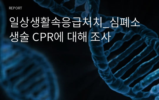 일상생활속응급처치_심폐소생술 CPR에 대해 조사