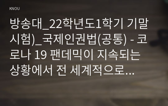 방송대_22학년도1학기 기말시험)_국제인권법(공통) - 코로나 19 팬데믹이 지속되는 상황에서 전 세계적으로 사회 각 분야에서 재난의 불평등이 심화되는 현상이 나타나고 있다.