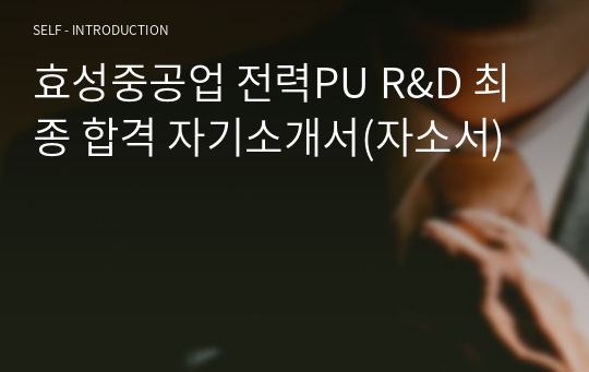 효성중공업 전력PU R&amp;D 최종 합격 자기소개서(자소서)