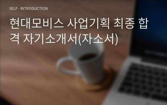 현대모비스 사업기획 최종 합격 자기소개서(자소서)