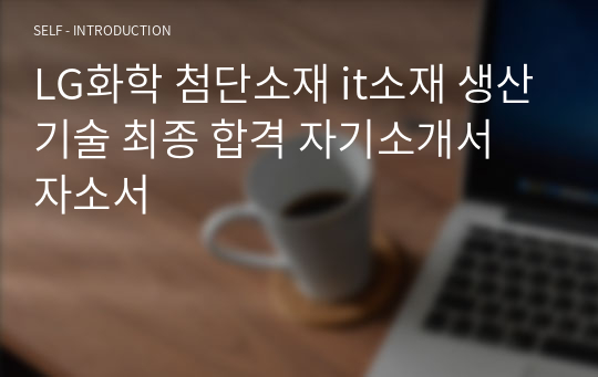 LG화학 첨단소재 it소재 생산기술 최종 합격 자기소개서 자소서